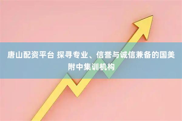 唐山配资平台 探寻专业、信誉与诚信兼备的国美附中集训机构