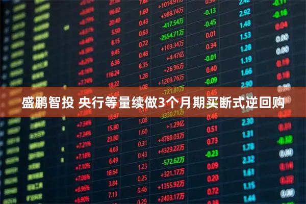 盛鹏智投 央行等量续做3个月期买断式逆回购
