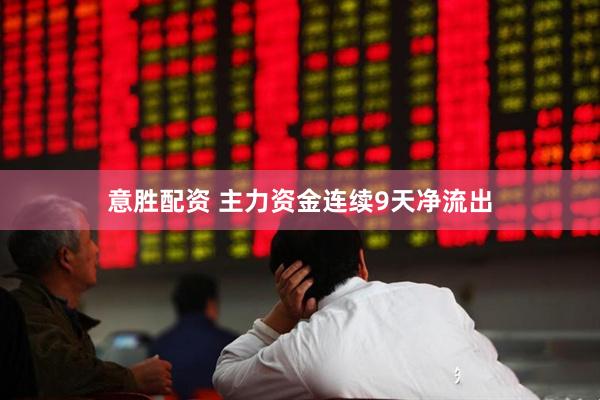 意胜配资 主力资金连续9天净流出